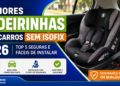 Melhores Cadeirinhas para Carros sem Isofix em 2026: Top 5 Seguras e Fáceis de Instalar
